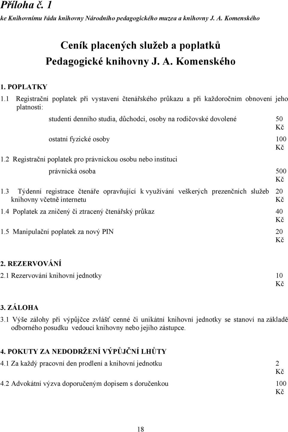 2 Registrační poplatek pro právnickou osobu nebo instituci právnická osoba 500 1.3 Týdenní registrace čtenáře opravňující k využívání veškerých prezenčních služeb knihovny včetně internetu 1.