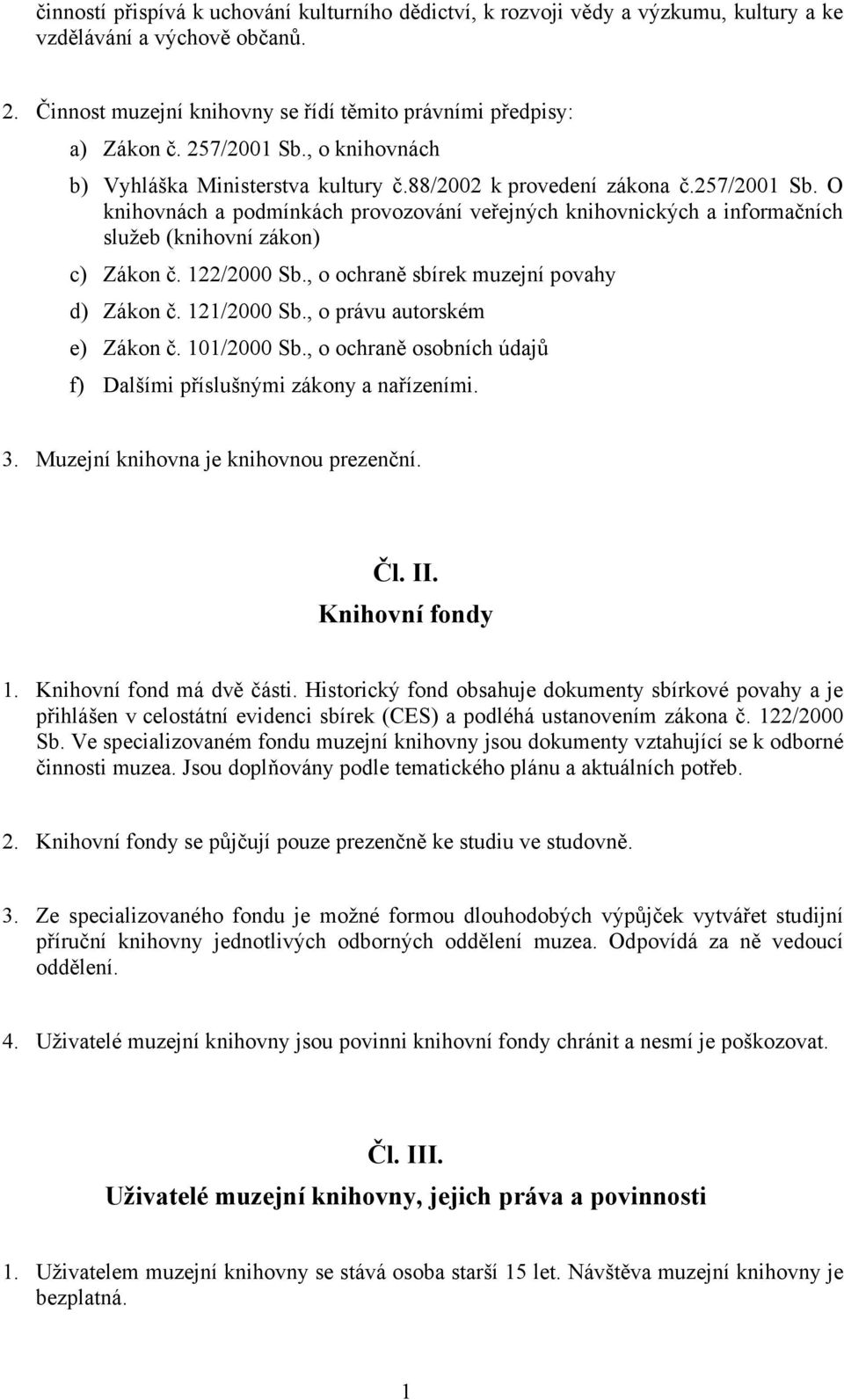 122/2000 Sb., o ochraně sbírek muzejní povahy d) Zákon č. 121/2000 Sb., o právu autorském e) Zákon č. 101/2000 Sb., o ochraně osobních údajů f) Dalšími příslušnými zákony a nařízeními. 3.