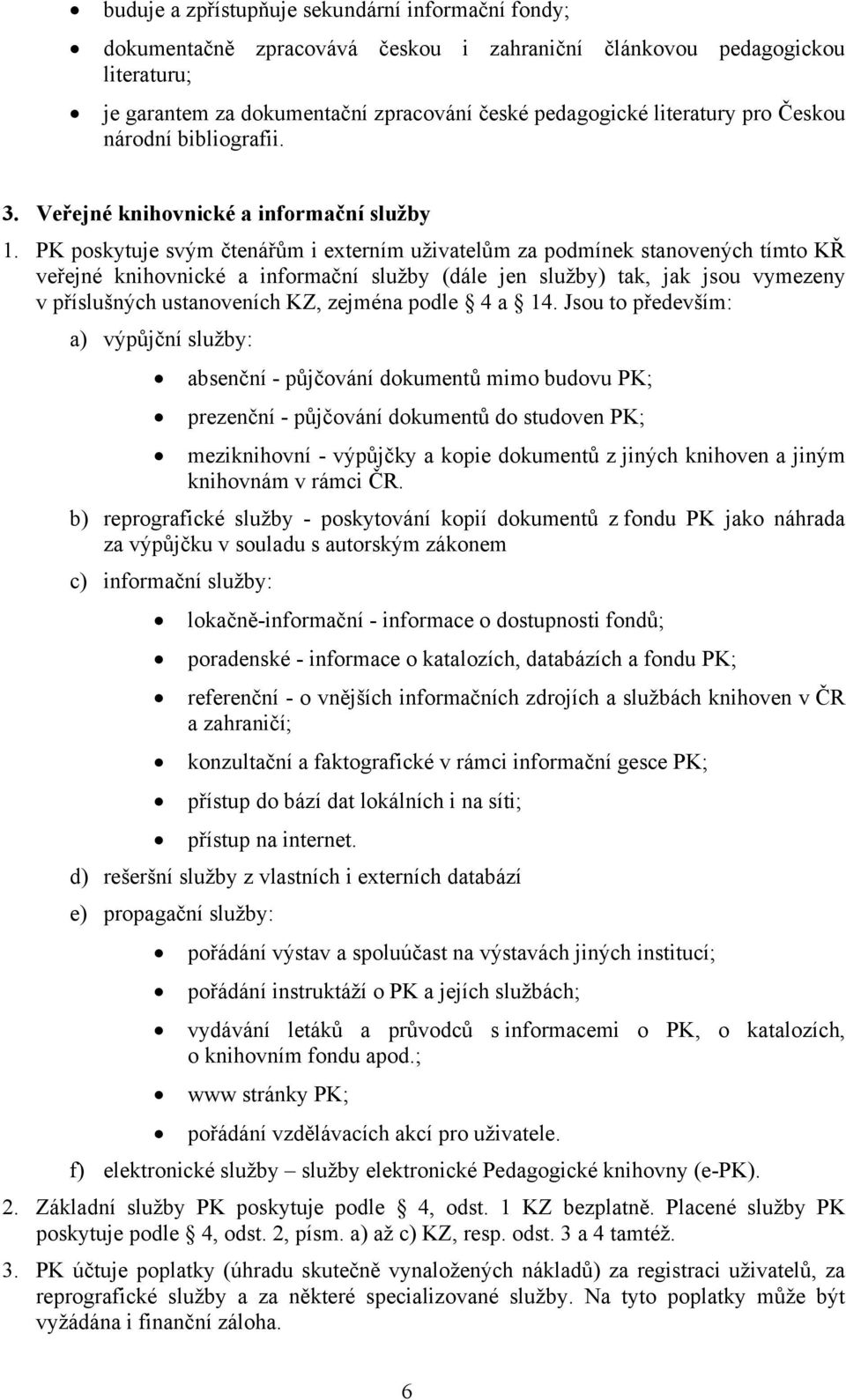 PK poskytuje svým čtenářům i externím uživatelům za podmínek stanovených tímto KŘ veřejné knihovnické a informační služby (dále jen služby) tak, jak jsou vymezeny v příslušných ustanoveních KZ,