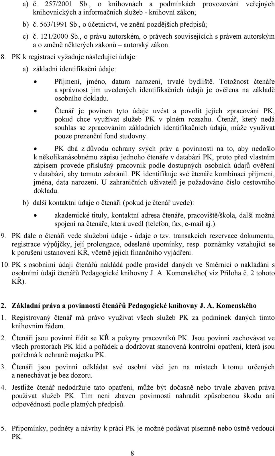 PK k registraci vyžaduje následující údaje: a) základní identifikační údaje: Příjmení, jméno, datum narození, trvalé bydliště.