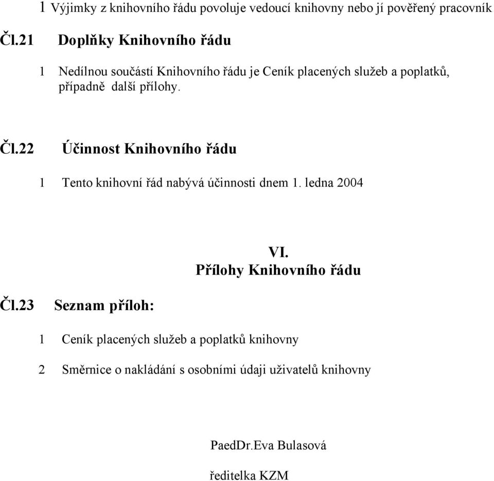 přílohy. Čl.22 Účinnost Knihovního řádu 1 Tento knihovní řád nabývá účinnosti dnem 1. ledna 2004 VI.