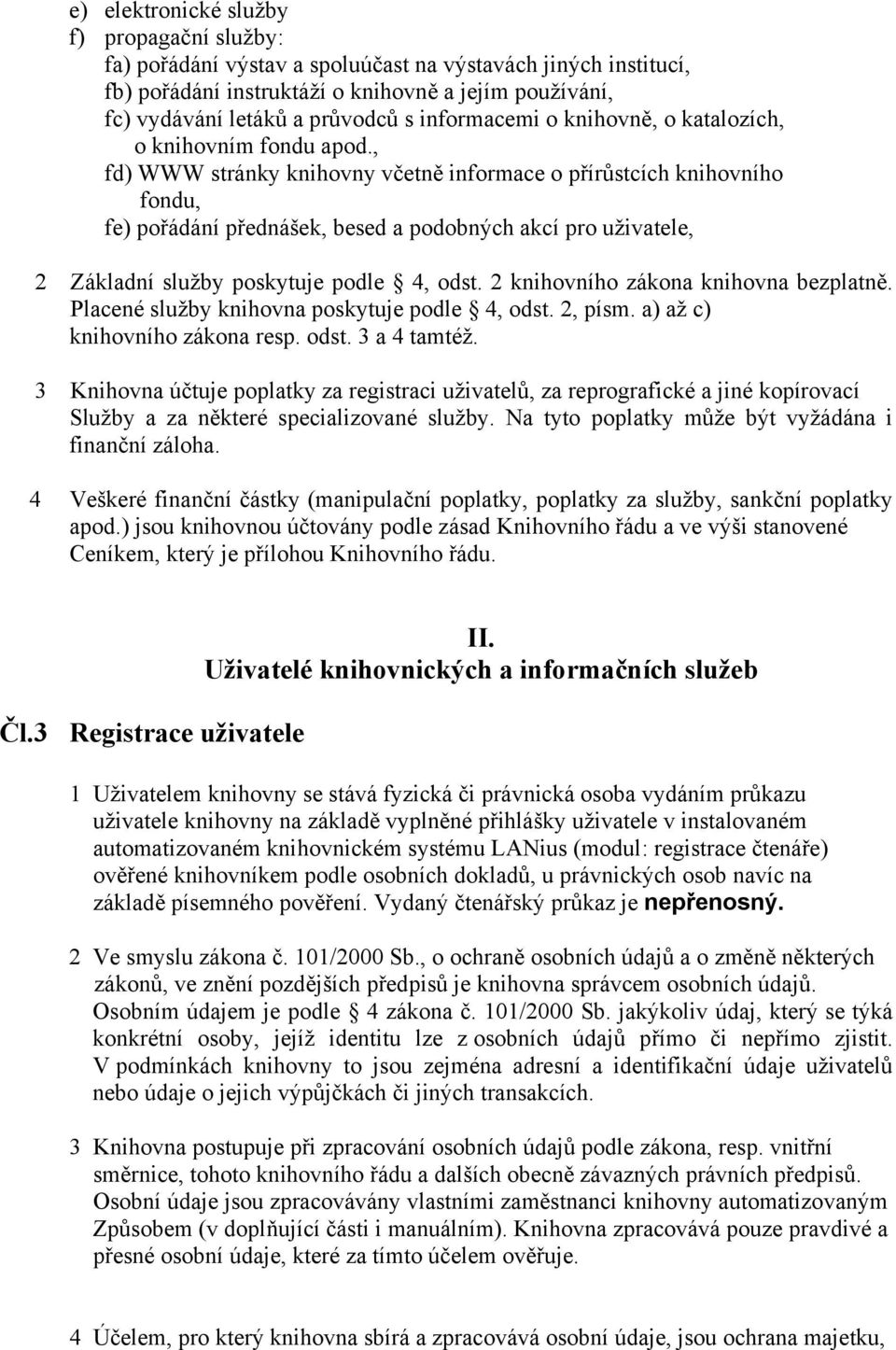 , fd) WWW stránky knihovny včetně informace o přírůstcích knihovního fondu, fe) pořádání přednášek, besed a podobných akcí pro uživatele, 2 Základní služby poskytuje podle 4, odst.