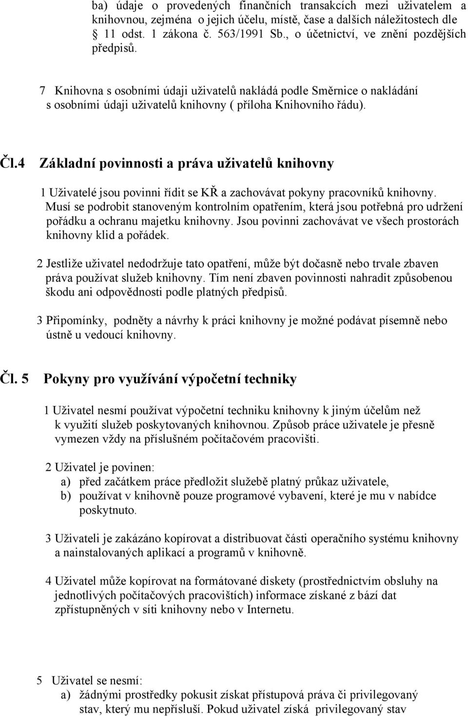 4 Základní povinnosti a práva uživatelů knihovny 1 Uživatelé jsou povinni řídit se KŘ a zachovávat pokyny pracovníků knihovny.