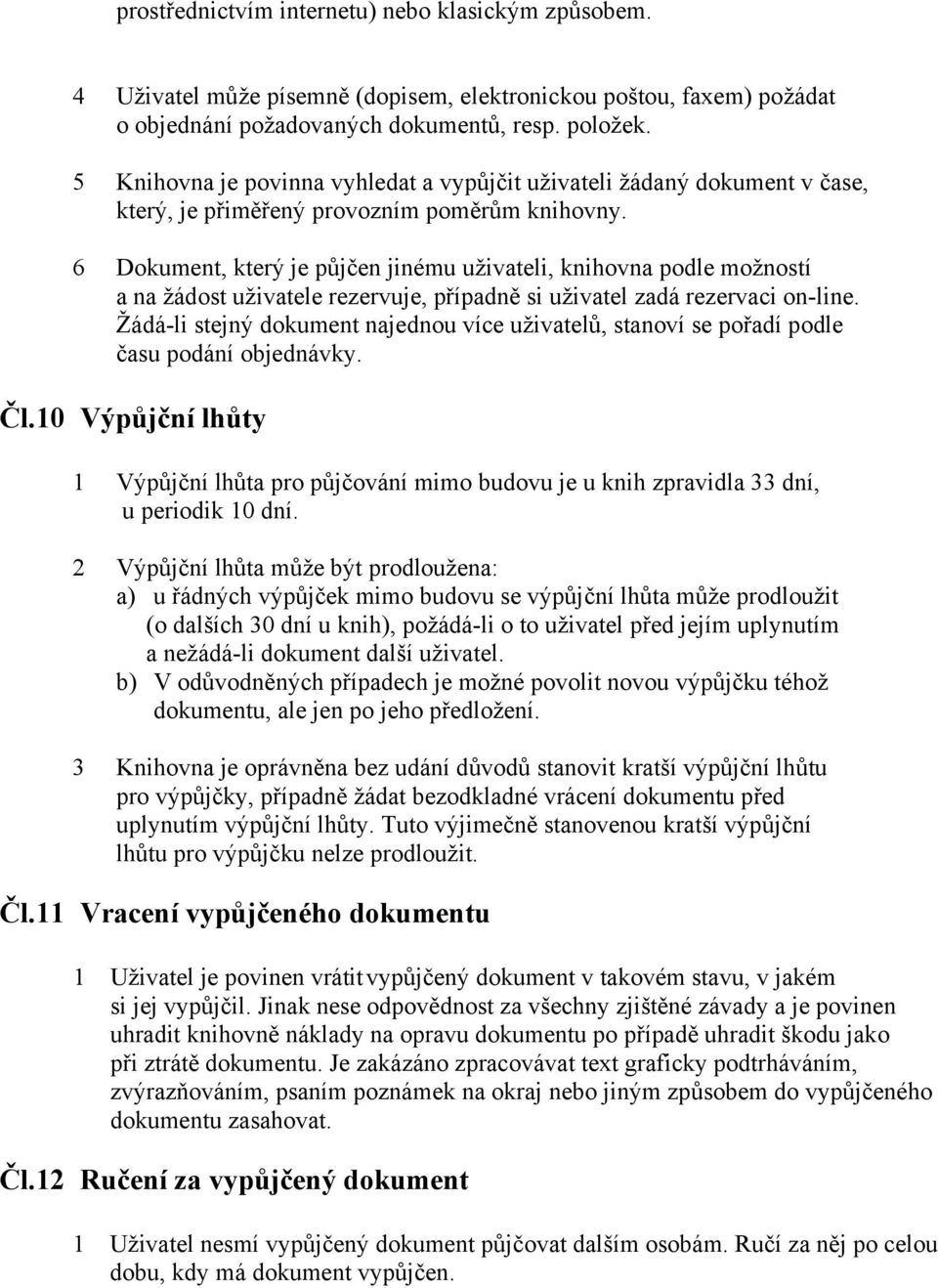 6 Dokument, který je půjčen jinému uživateli, knihovna podle možností a na žádost uživatele rezervuje, případně si uživatel zadá rezervaci on-line.