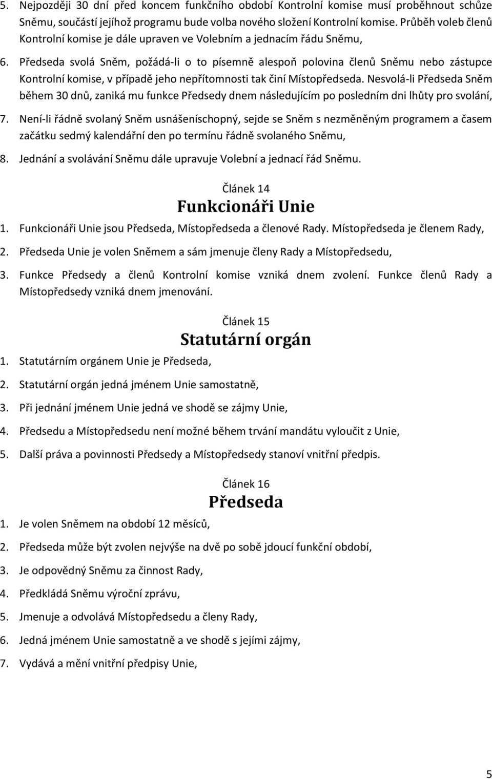 Předseda svolá Sněm, požádá-li o to písemně alespoň polovina členů Sněmu nebo zástupce Kontrolní komise, v případě jeho nepřítomnosti tak činí Místopředseda.