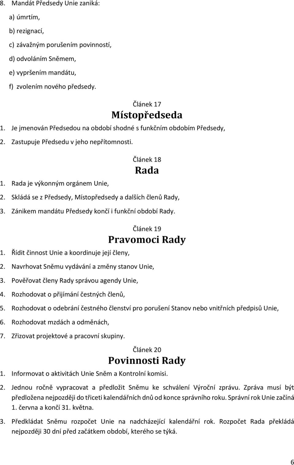 Skládá se z Předsedy, Místopředsedy a dalších členů Rady, 3. Zánikem mandátu Předsedy končí i funkční období Rady. 1. Řídit činnost Unie a koordinuje její členy, Článek 19 Pravomoci Rady 2.