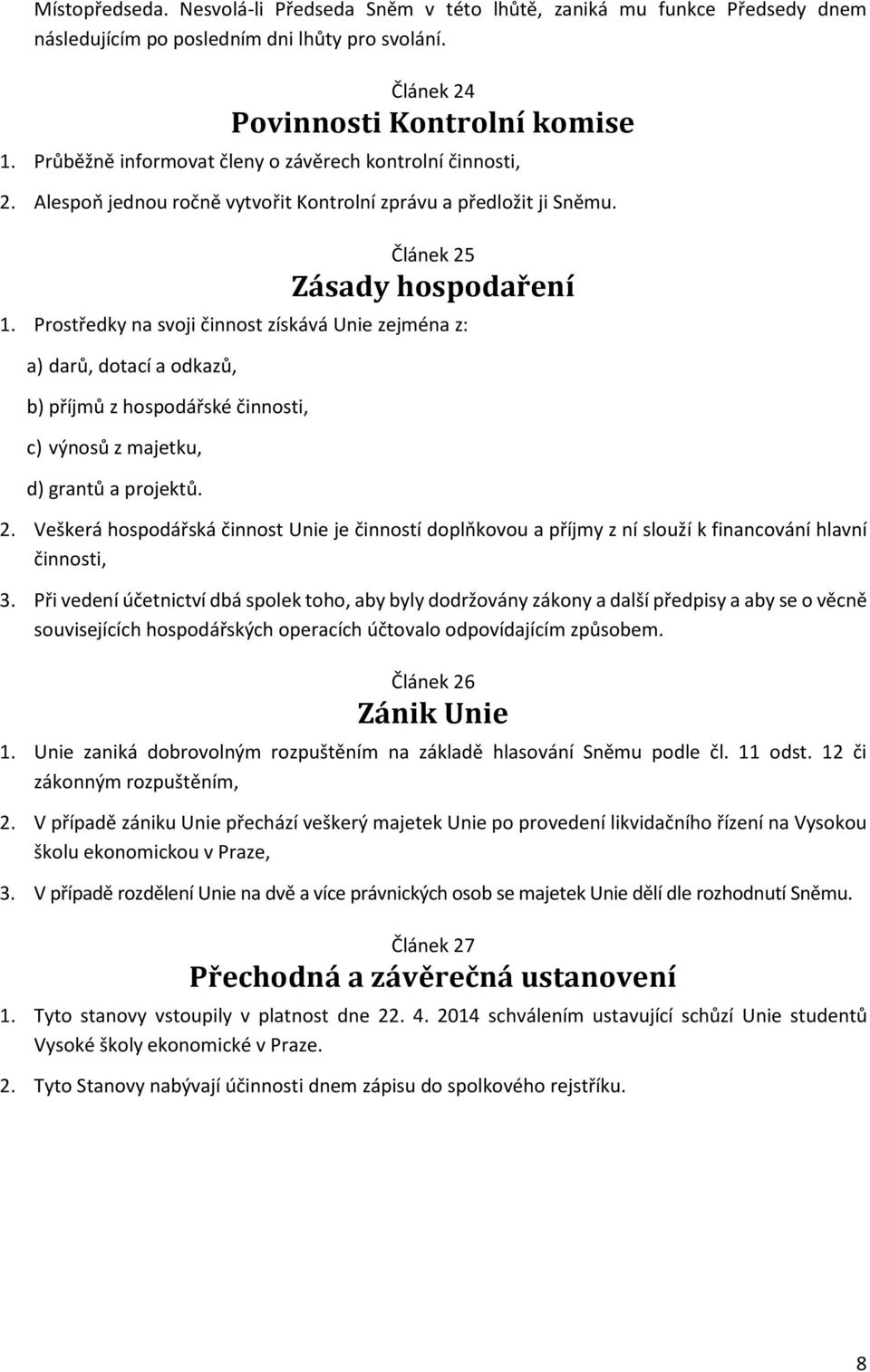 Prostředky na svoji činnost získává Unie zejména z: a) darů, dotací a odkazů, b) příjmů z hospodářské činnosti, c) výnosů z majetku, d) grantů a projektů. 2.