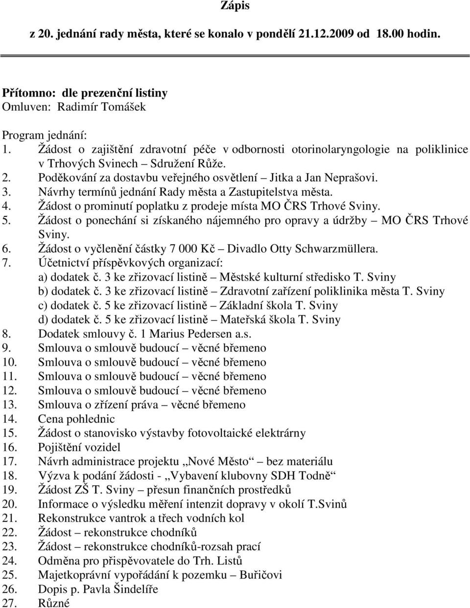 Návrhy termínů jednání Rady města a Zastupitelstva města. 4. Žádost o prominutí poplatku z prodeje místa MO ČRS Trhové Sviny. 5.