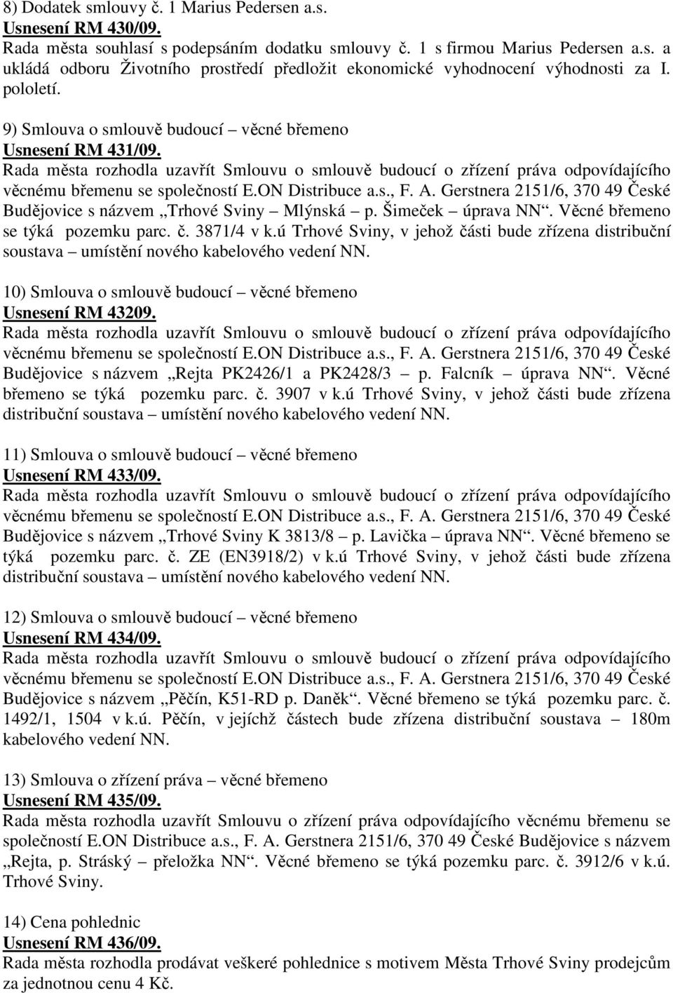 ú Trhové Sviny, v jehož části bude zřízena distribuční soustava umístění nového kabelového vedení NN. 10) Smlouva o smlouvě budoucí věcné břemeno Usnesení RM 43209.