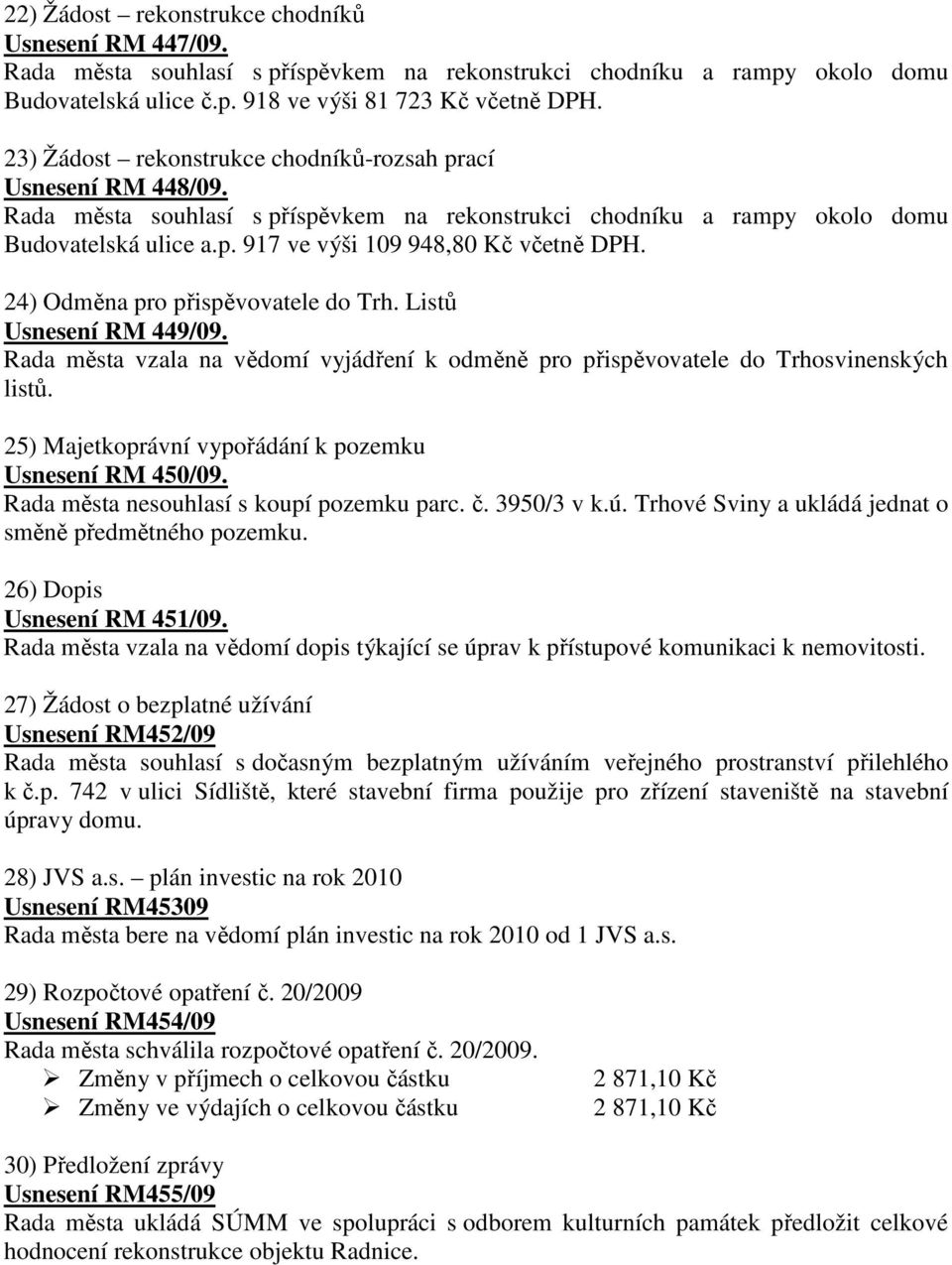 24) Odměna pro přispěvovatele do Trh. Listů Usnesení RM 449/09. Rada města vzala na vědomí vyjádření k odměně pro přispěvovatele do Trhosvinenských listů.