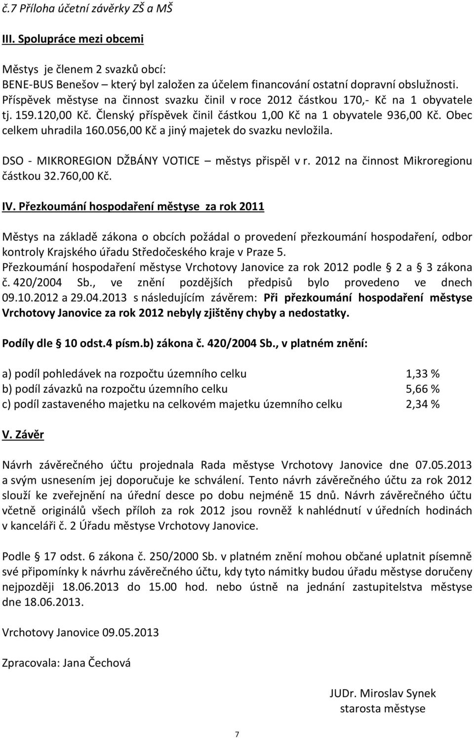 056,00 Kč a jiný majetek do svazku nevložila. DSO - MIKROREGION DŽBÁNY VOTICE městys přispěl v r. 2012 na činnost Mikroregionu částkou 32.760,00 Kč. IV.