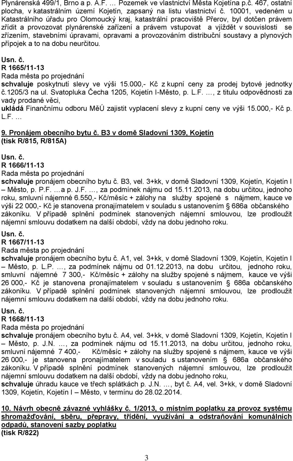 zřízením, stavebními úpravami, opravami a provozováním distribuční soustavy a plynových přípojek a to na dobu neurčitou. R 1665/11-13 schvaluje poskytnutí slevy ve výši 15.