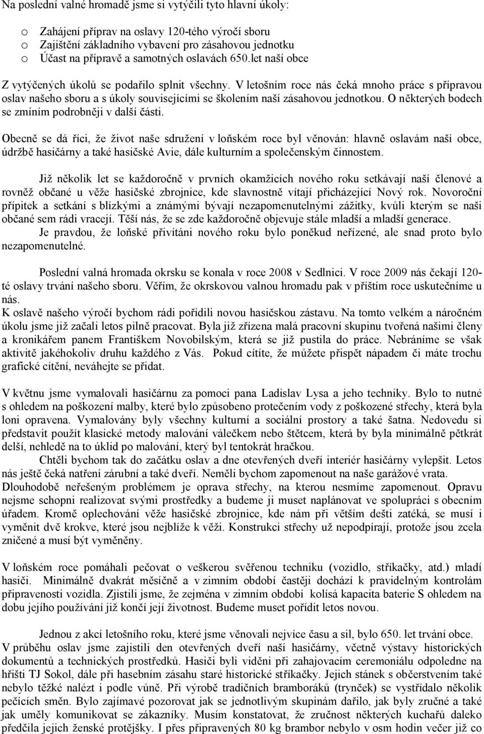 V letošním roce nás čeká mnoho práce s přípravou oslav našeho sboru a s úkoly souvisejícími se školením naší zásahovou jednotkou. O některých bodech se zmíním podrobněji v další části.