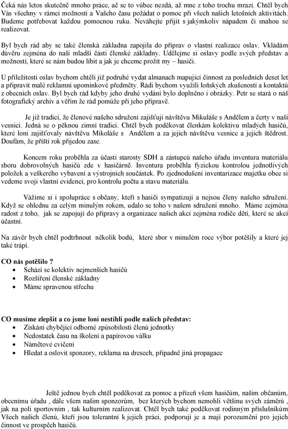 Vkládám důvěru zejména do naši mladší části členské základny. Udělejme si oslavy podle svých představ a možností, které se nám budou líbit a jak je chceme prožít my hasiči.