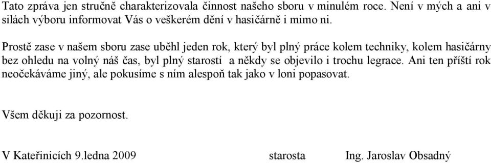 Prostě zase v našem sboru zase uběhl jeden rok, který byl plný práce kolem techniky, kolem hasičárny bez ohledu na volný náš čas,