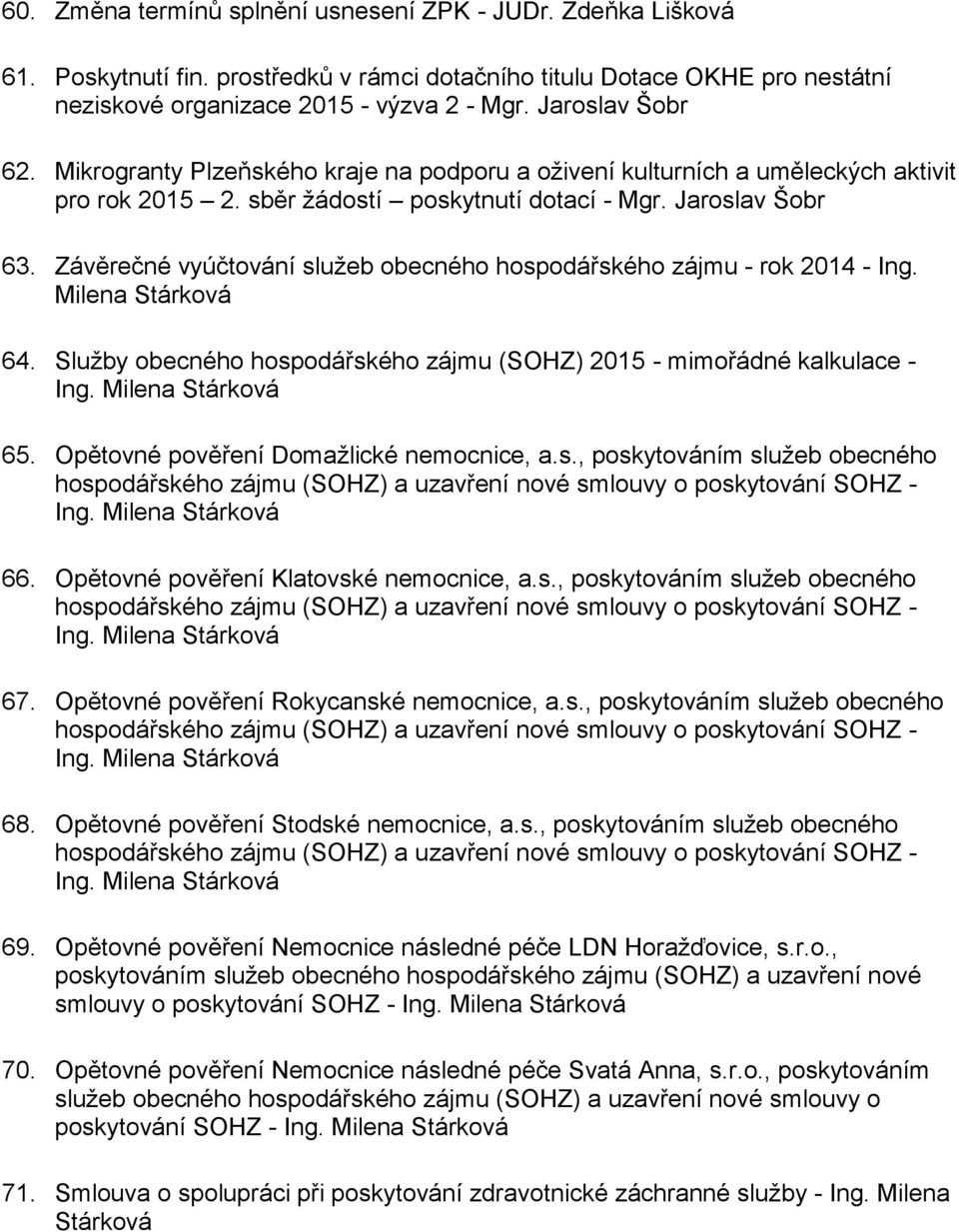 Závěrečné vyúčtování služeb obecného hospodářského zájmu - rok 2014 - Ing. Milena Stárková 64. Služby obecného hospodářského zájmu (SOHZ) 2015 - mimořádné kalkulace - 65.