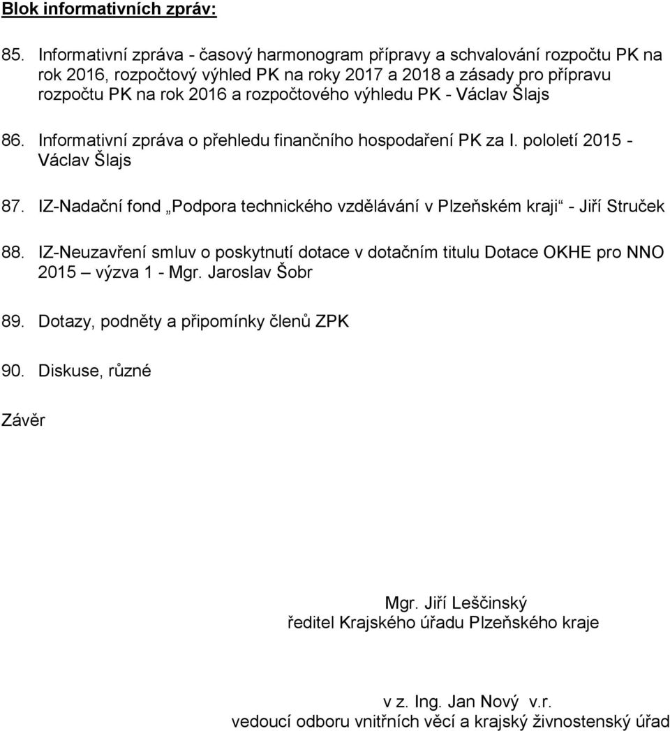 rozpočtového výhledu PK - Václav Šlajs 86. Informativní zpráva o přehledu finančního hospodaření PK za I. pololetí 2015 - Václav Šlajs 87.