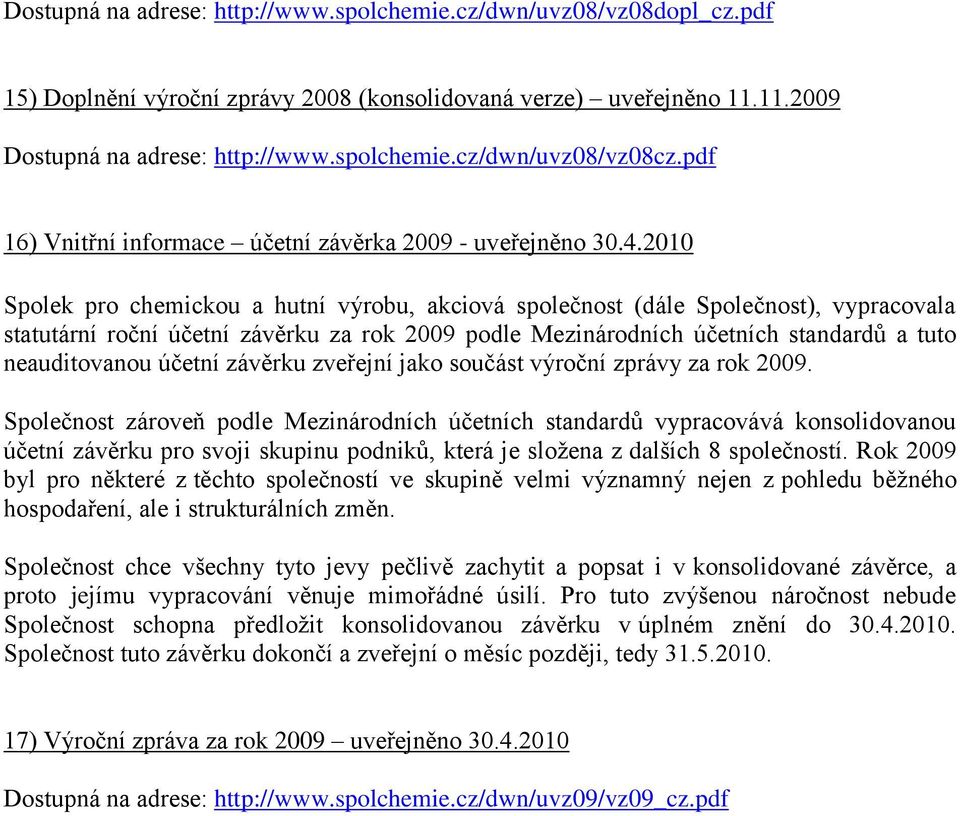 2010 Spolek pro chemickou a hutní výrobu, akciová společnost (dále Společnost), vypracovala statutární roční účetní závěrku za rok 2009 podle Mezinárodních účetních standardů a tuto neauditovanou