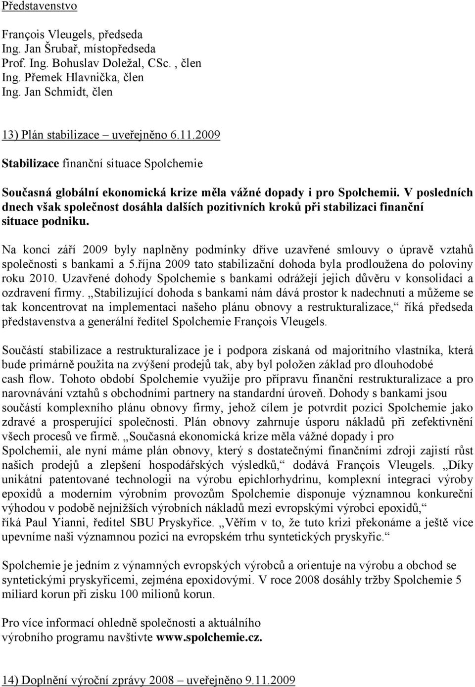 V posledních dnech však společnost dosáhla dalších pozitivních kroků při stabilizaci finanční situace podniku.