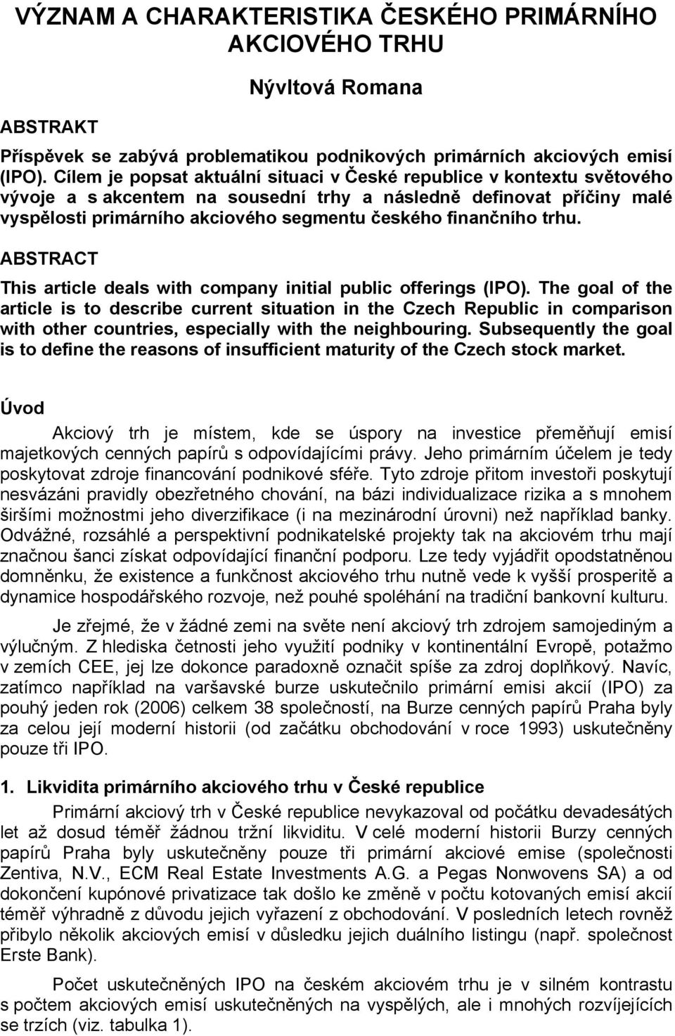 finančního trhu. ABSTRACT This article deals with company initial public offerings (IPO).