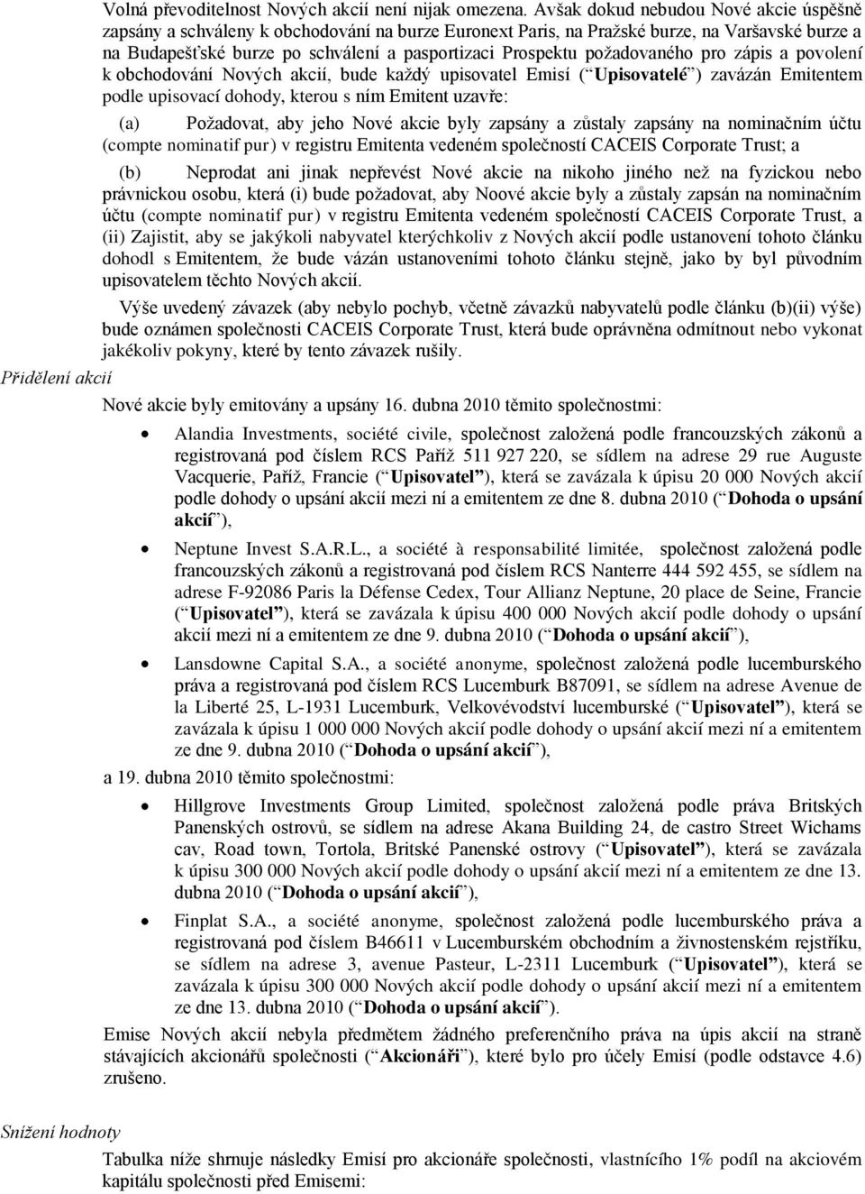 požadovaného pro zápis a povolení k obchodování Nových akcií, bude každý upisovatel Emisí ( Upisovatelé ) zavázán Emitentem podle upisovací dohody, kterou s ním Emitent uzavře: (a) Požadovat, aby