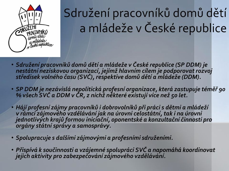 Hájí profesní zájmy pracovníků i dobrovolníků při práci s dětmi a mládeží v rámci zájmového vzdělávání jak na úrovni celostátní, tak i na úrovni jednotlivých krajů formou iniciační,