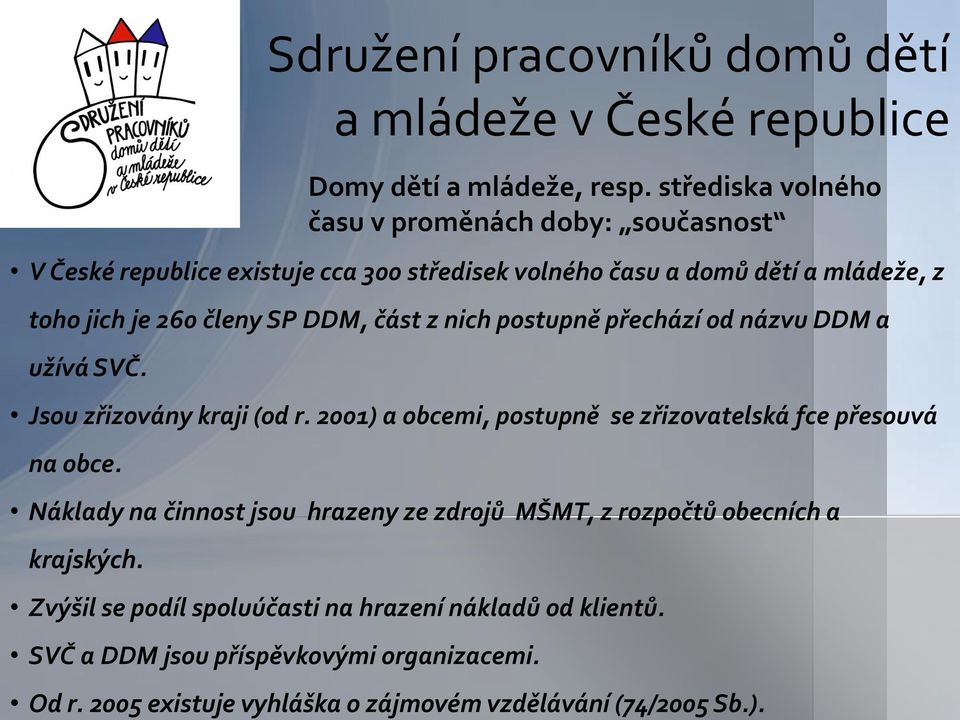 členy SP DDM, část z nich postupně přechází od názvu DDM a užívá SVČ. Jsou zřizovány kraji (od r.