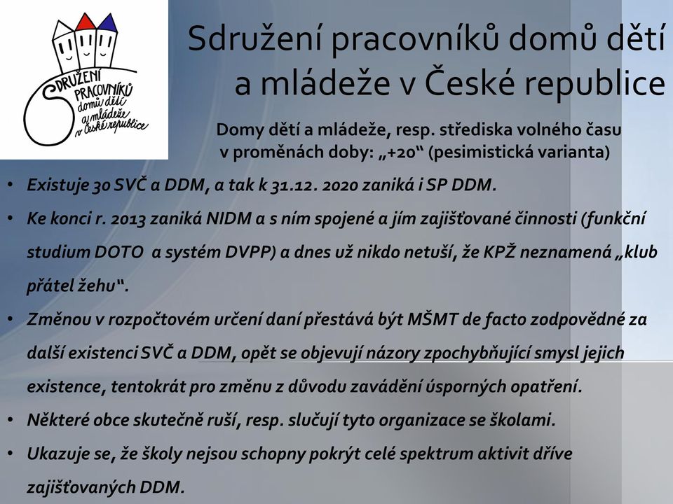 Změnou v rozpočtovém určení daní přestává být MŠMT de facto zodpovědné za další existenci SVČ a DDM, opět se objevují názory zpochybňující smysl jejich existence, tentokrát