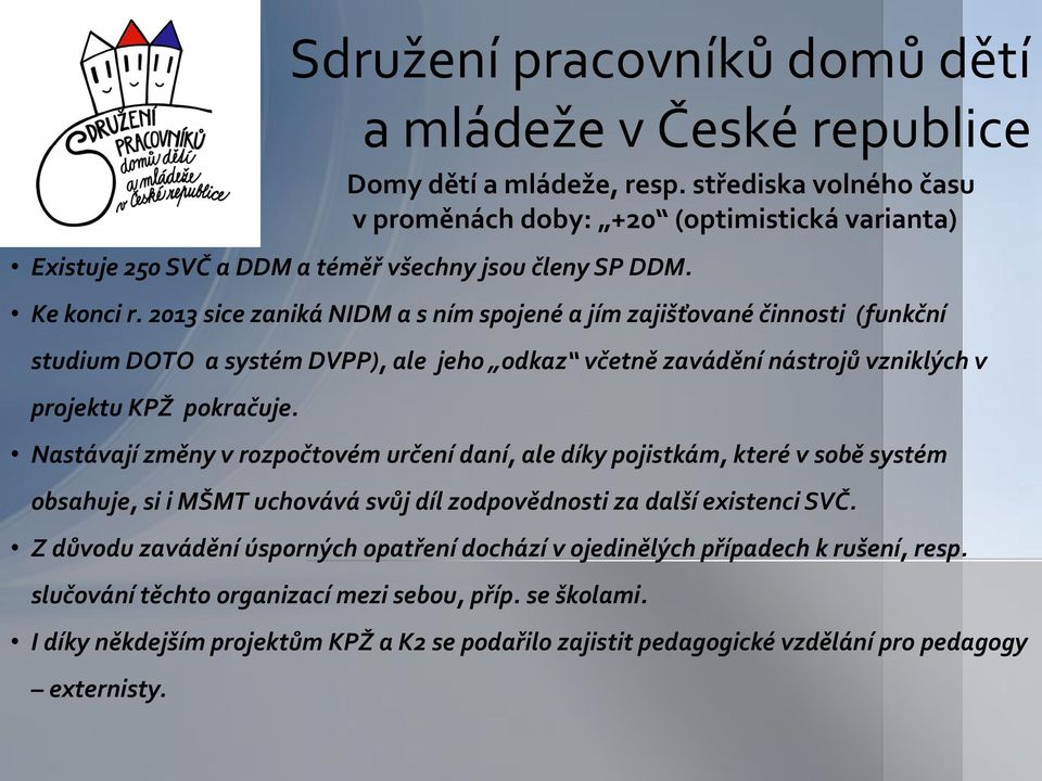 Nastávají změny v rozpočtovém určení daní, ale díky pojistkám, které v sobě systém obsahuje, si i MŠMT uchovává svůj díl zodpovědnosti za další existenci SVČ.