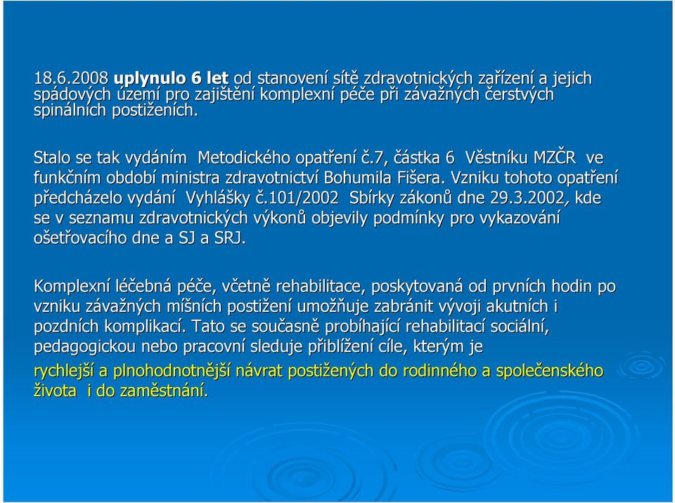 101/2002 Sbírky zákonz konů dne 29.3.2002, kde se v seznamu zdravotnických výkonů objevily podmínky pro vykazování ošetřovacího dne a SJ a SRJ.