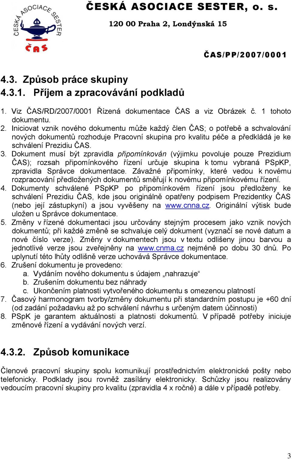 Dokument musí být zpravidla připomínkován (výjimku povoluje pouze Prezidium ČAS); rozsah připomínkového řízení určuje skupina k tomu vybraná PSpKP, zpravidla Správce dokumentace.