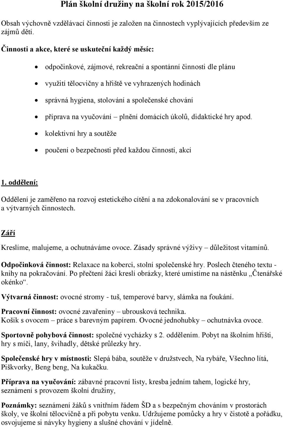 společenské chování příprava na vyučování plnění domácích úkolů, didaktické hry apod. kolektivní hry a soutěže poučení o bezpečnosti před každou činností, akcí 1.