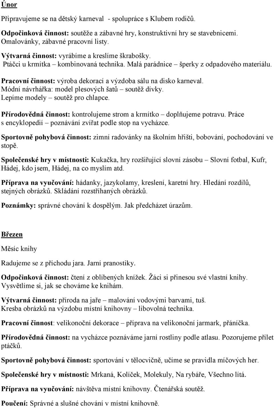 Pracovní činnost: výroba dekorací a výzdoba sálu na disko karneval. Módní návrhářka: model plesových šatů soutěž dívky. Lepíme modely soutěž pro chlapce.