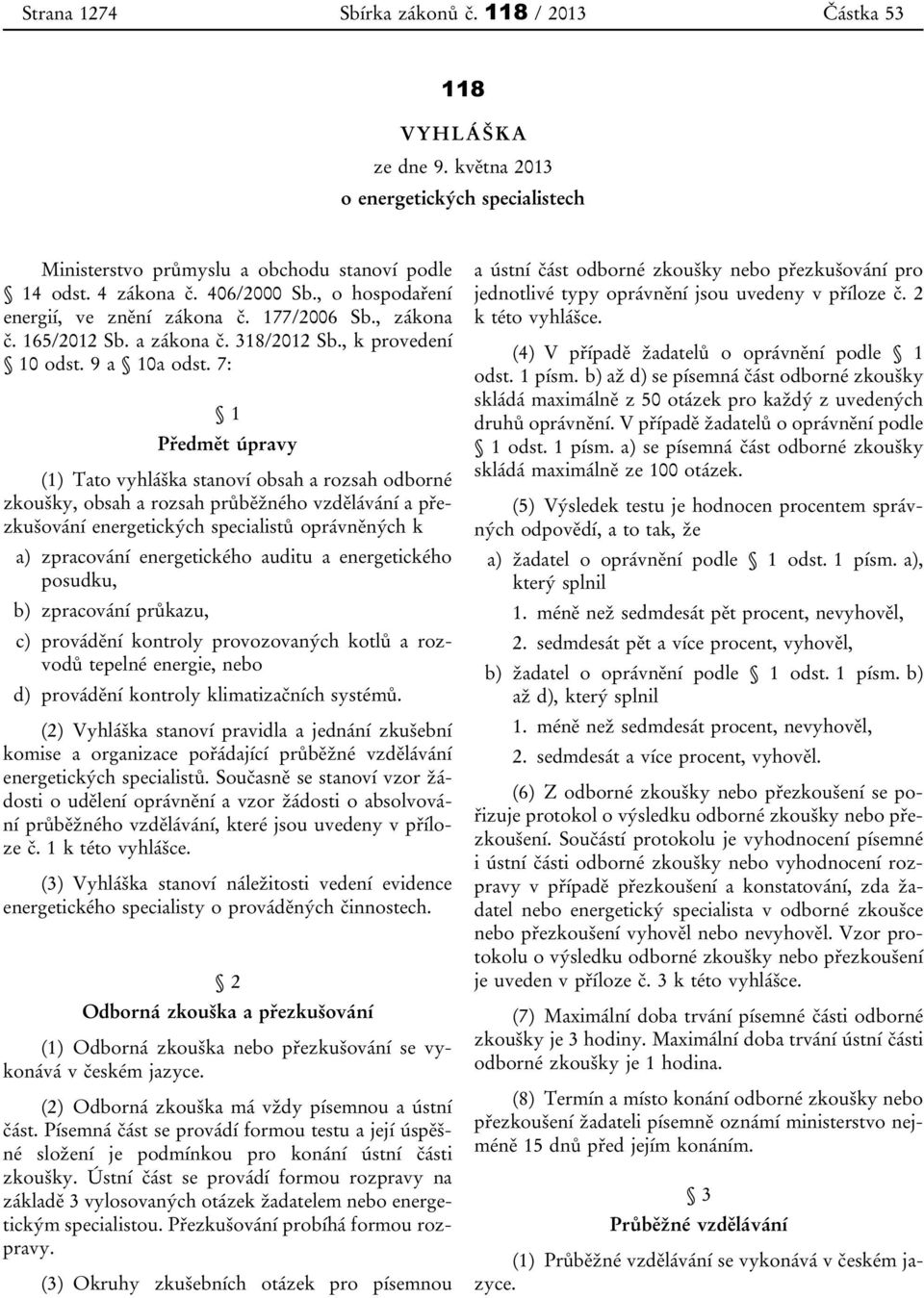 7: 1 Předmět úpravy (1) Tato vyhláška stanoví obsah a rozsah odborné zkoušky, obsah a rozsah průběžného vzdělávání a přezkušování energetických specialistů oprávněných k a) zpracování energetického