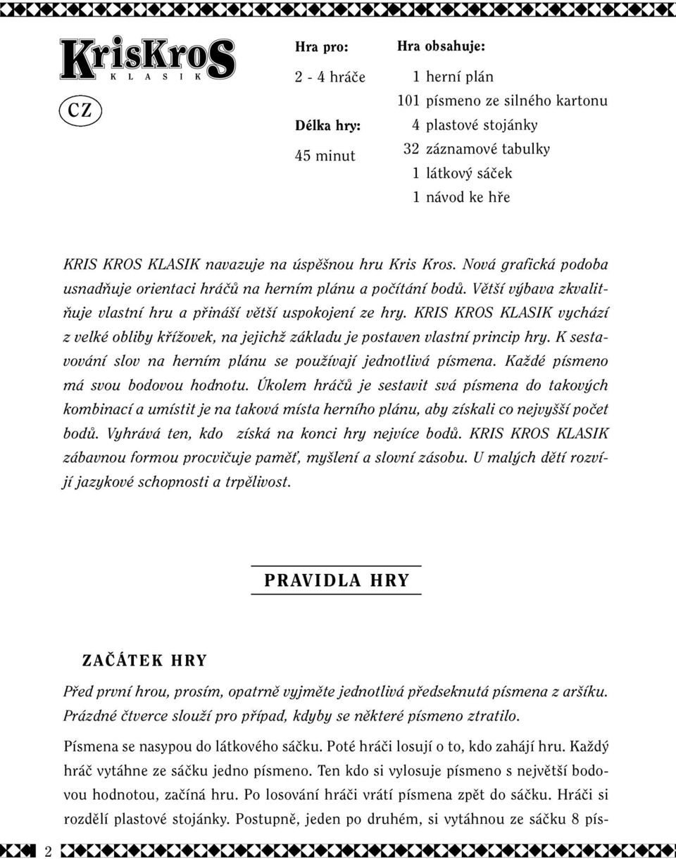KRIS KROS KLASIK vychází z velké obliby kfiíïovek, na jejichï základu je postaven vlastní princip hry. K sestavování slov na herním plánu se pouïívají jednotlivá písmena.