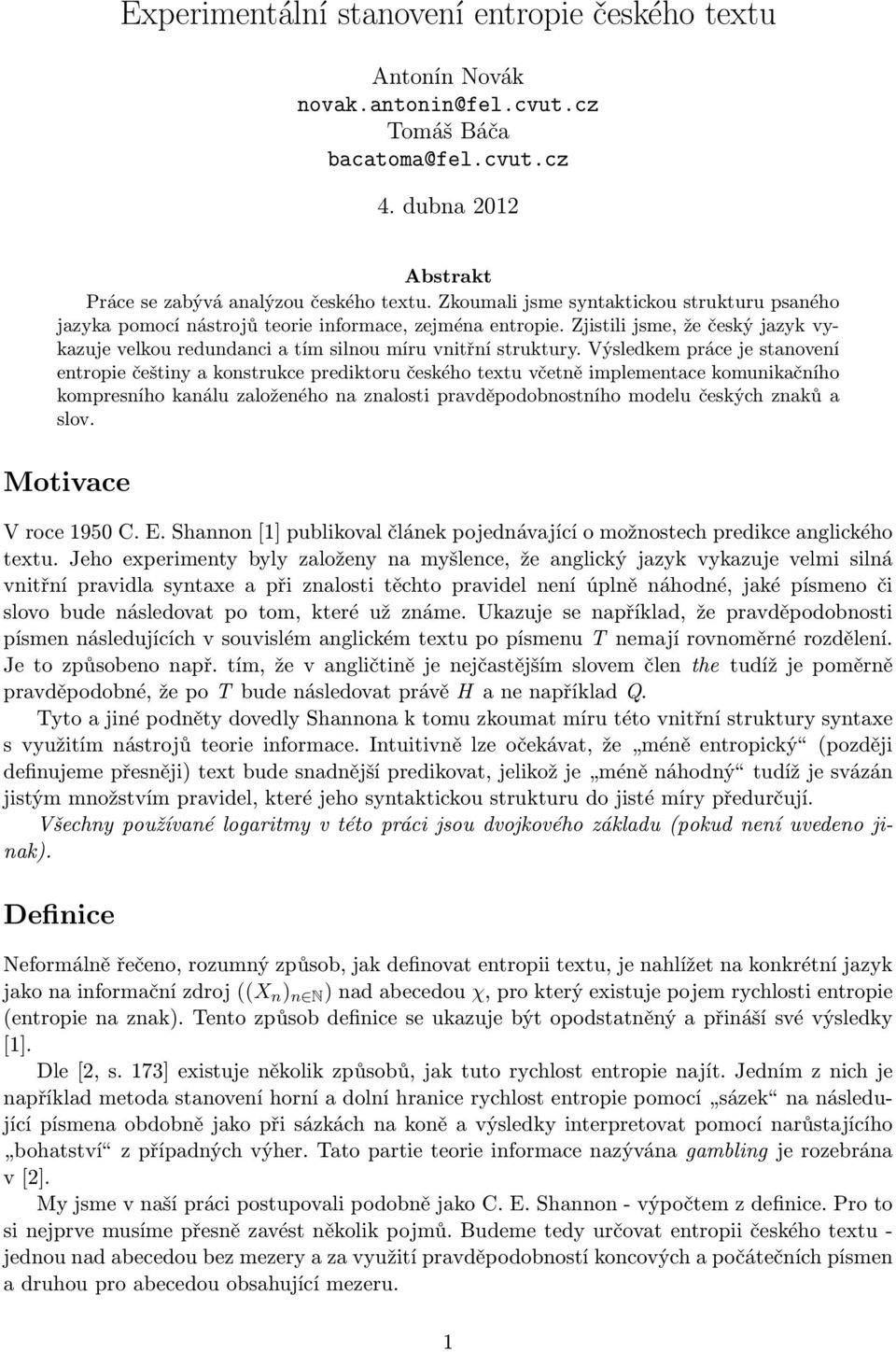 Výsledkem práce je stanovení entropie češtiny a konstrukce prediktoru českého textu včetně implementace komunikačního kompresního kanálu založeného na znalosti pravděpodobnostního modelu českých