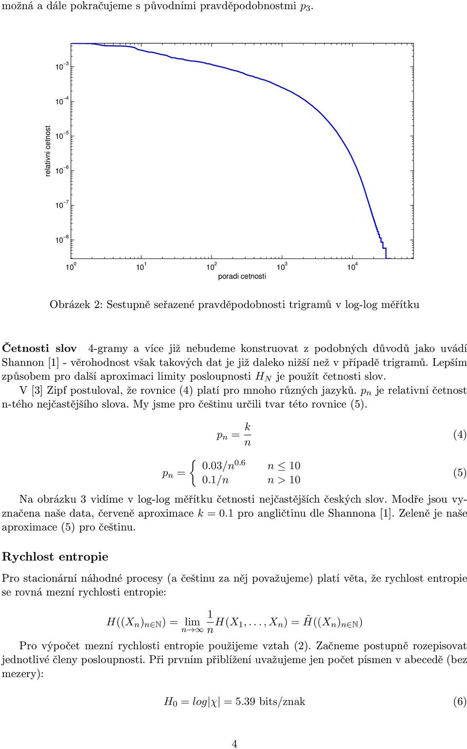 nebudeme konstruovat z podobných důvodů jako uvádí Shannon [1] - věrohodnost však takových dat je již daleko nižší než v případě trigramů.