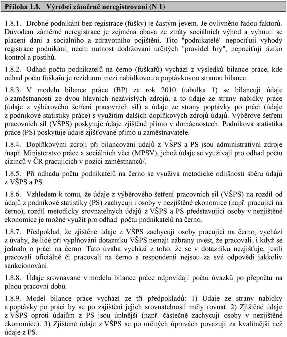 Tito "podnikatelé" nepociťují výhody registrace podnikání, necítí nutnost dodrţování určitých "pravidel hry", nepociťují riziko kontrol a postihů. 1.8.2.