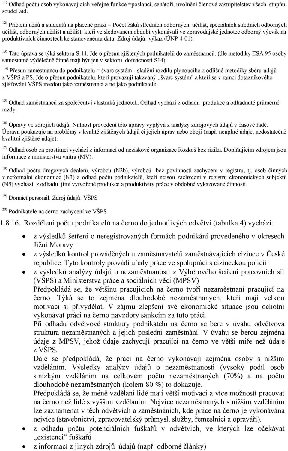 zpravodajské jednotce odborný výcvik na produktivních činnostech ke stanovenému datu. Zdroj údajů: výkaz (ÚNP 4-01). 13) Tato úprava se týká sektoru S.11.