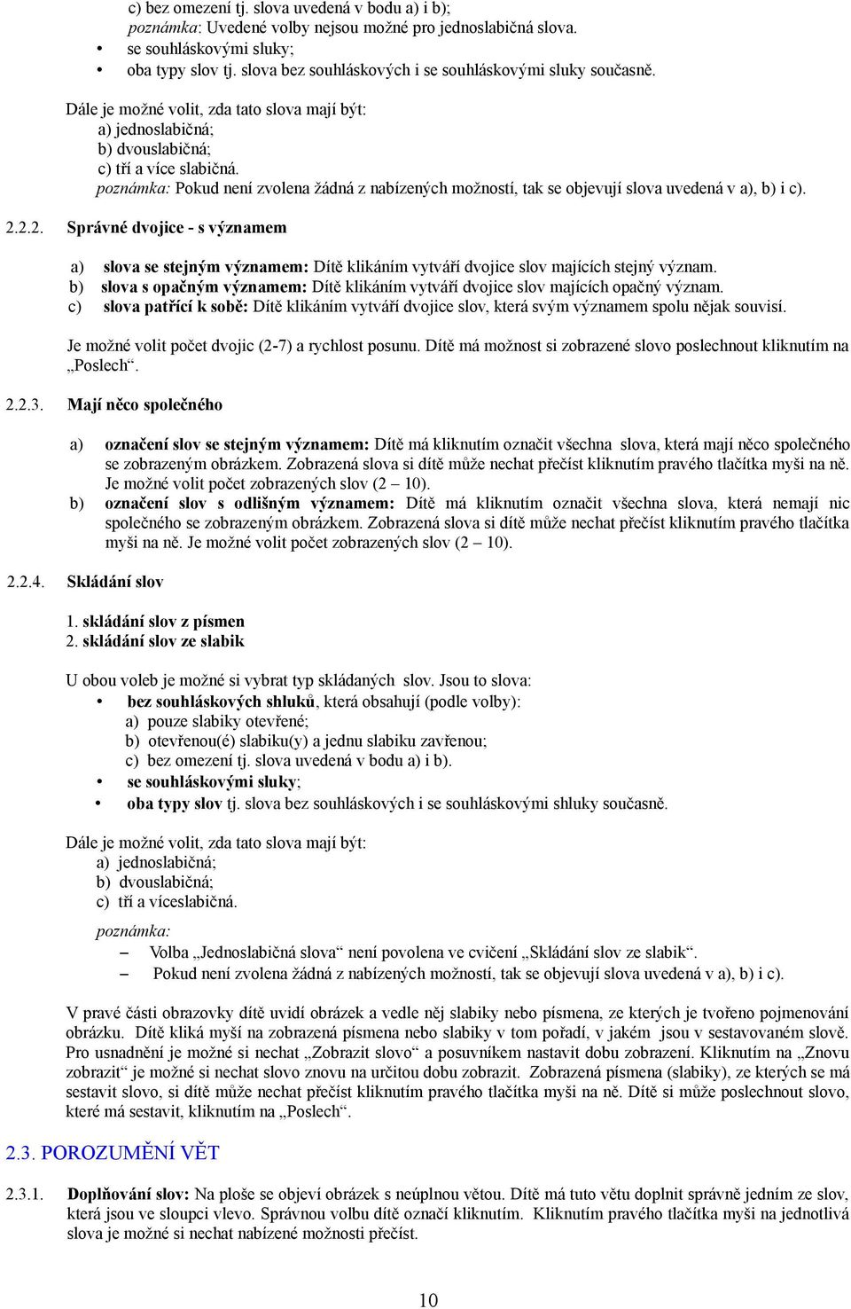 poznámka: Pokud není zvolena žádná z nabízených možností, tak se objevují slova uvedená v a), b) i c). 2.