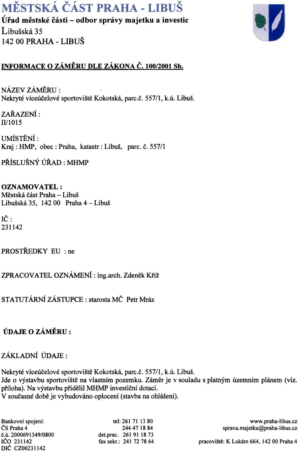 557/1 PØÍSLUŠNÝ ÚØAD: MHMP OZNAMOVATEL: Mìstská èást Praha - Libuš, 14200 Praha 4 - Libuš IÈ: 231142 PROSTØEDKY EU : ne ZPRACOV A TEL OZNÁMENÍ: ing.arch.