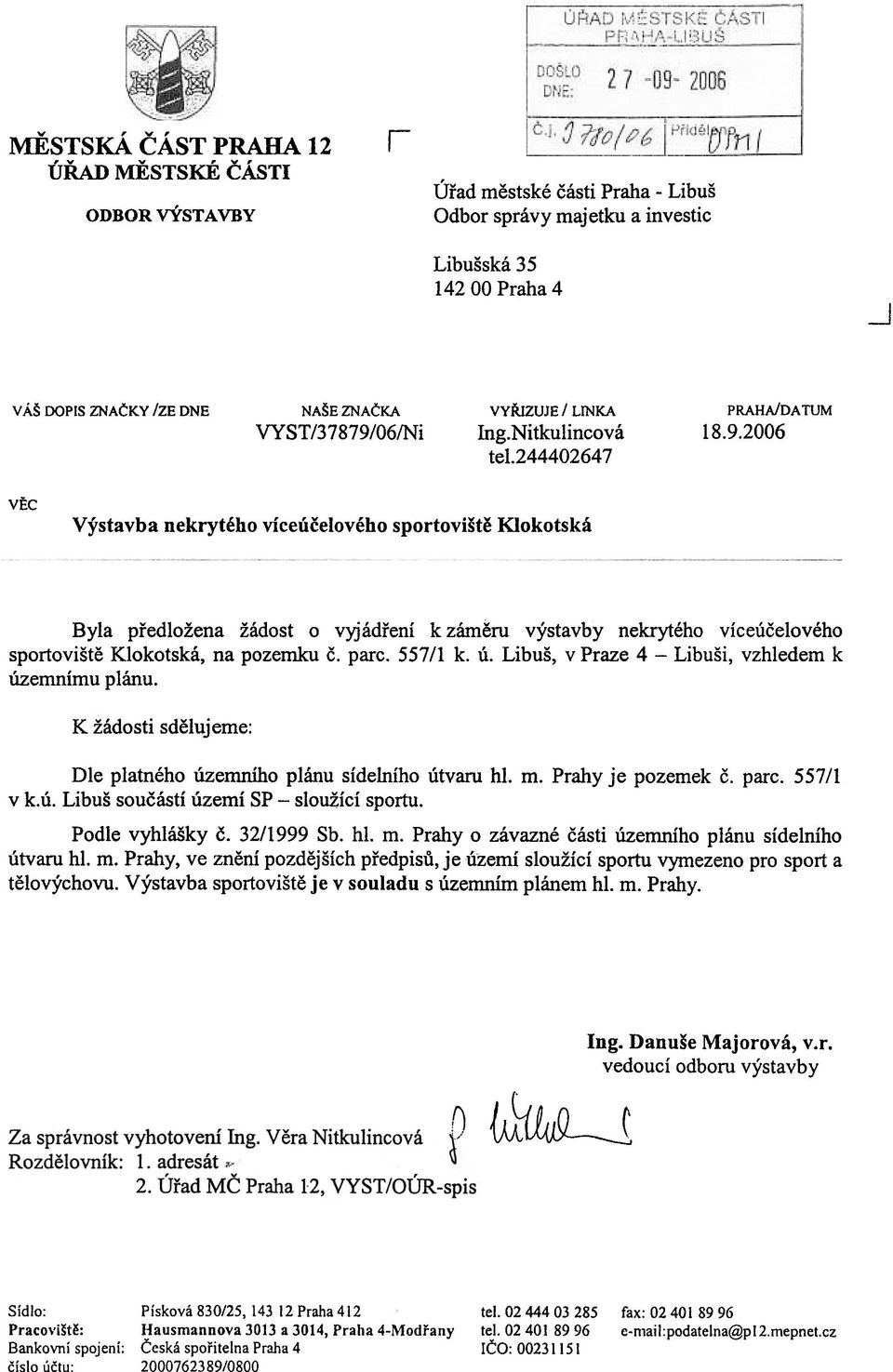 2006 VÌC Výstavba nekrytého víceúèelového sportovištì KIokotská Byla pøedložena žádost o vyjádøení k zámìru výstavby nekrytého víceúèelového sportovištì Klokotská, na pozemku è. parc. 557/1 k. ú.