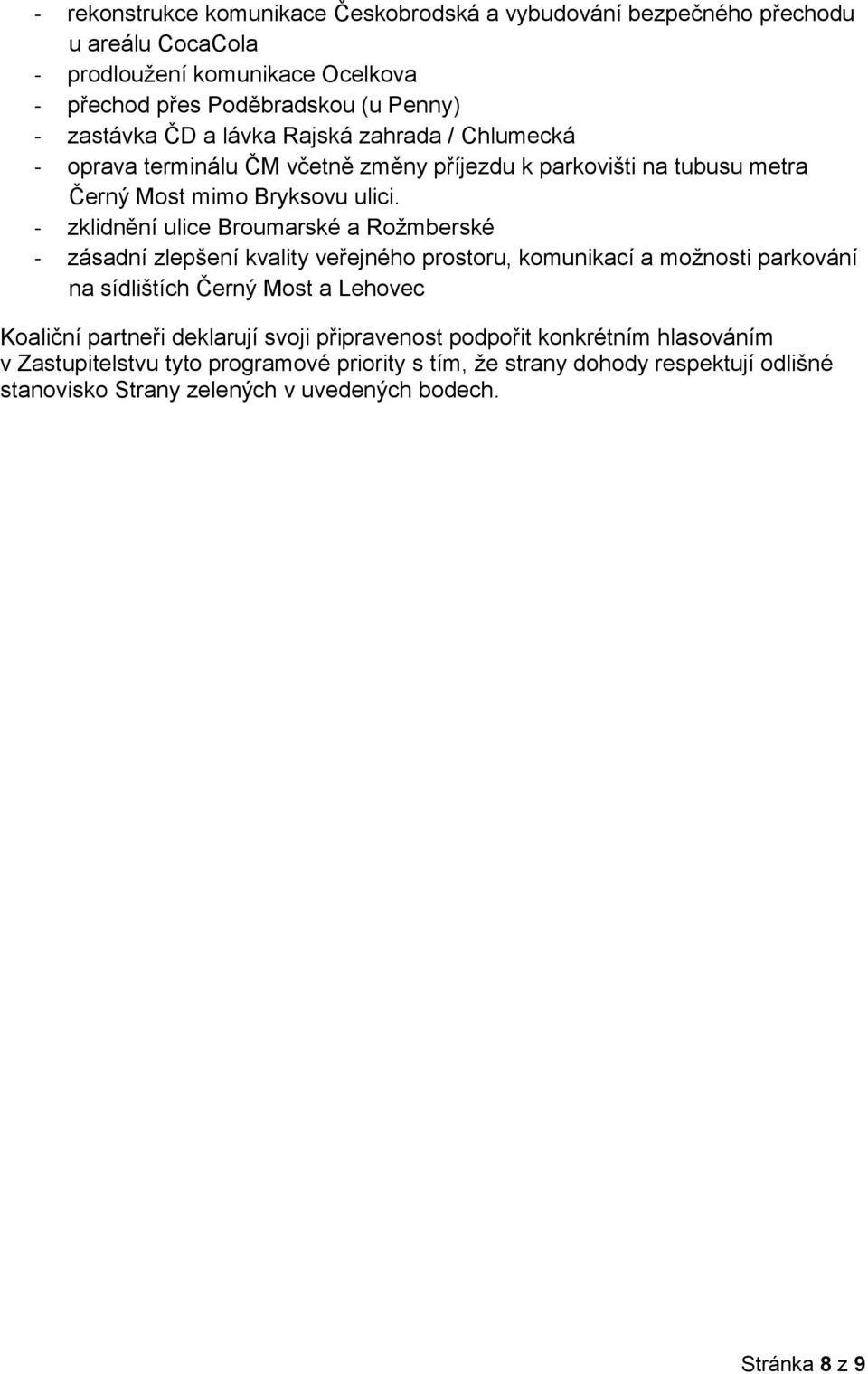 - zklidnění ulice Broumarské a Rožmberské - zásadní zlepšení kvality veřejného prostoru, komunikací a možnosti parkování na sídlištích Černý Most a Lehovec Koaliční partneři