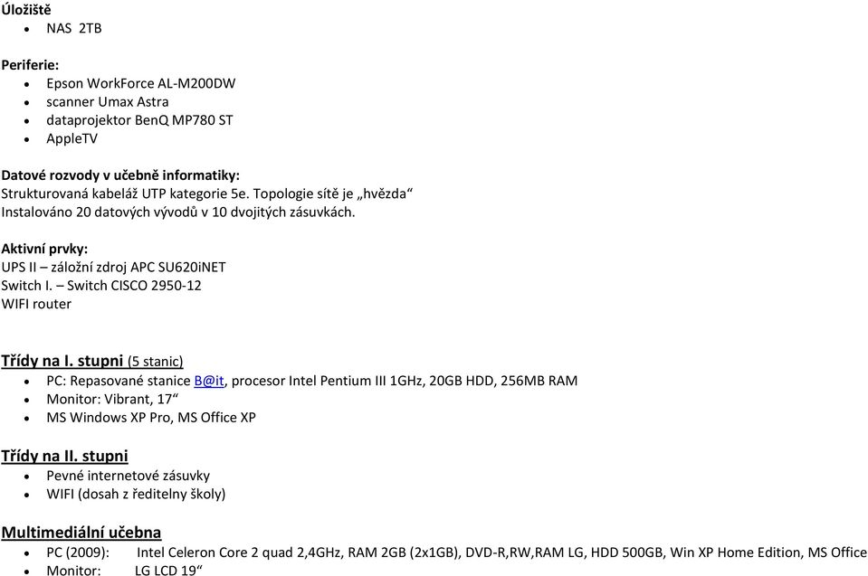 stupni (5 stanic) PC: Repasované stanice B@it, procesor Intel Pentium III 1GHz, 20GB HDD, 256MB RAM Monitor: Vibrant, 17 MS Windows XP Pro, MS Office XP Třídy na II.