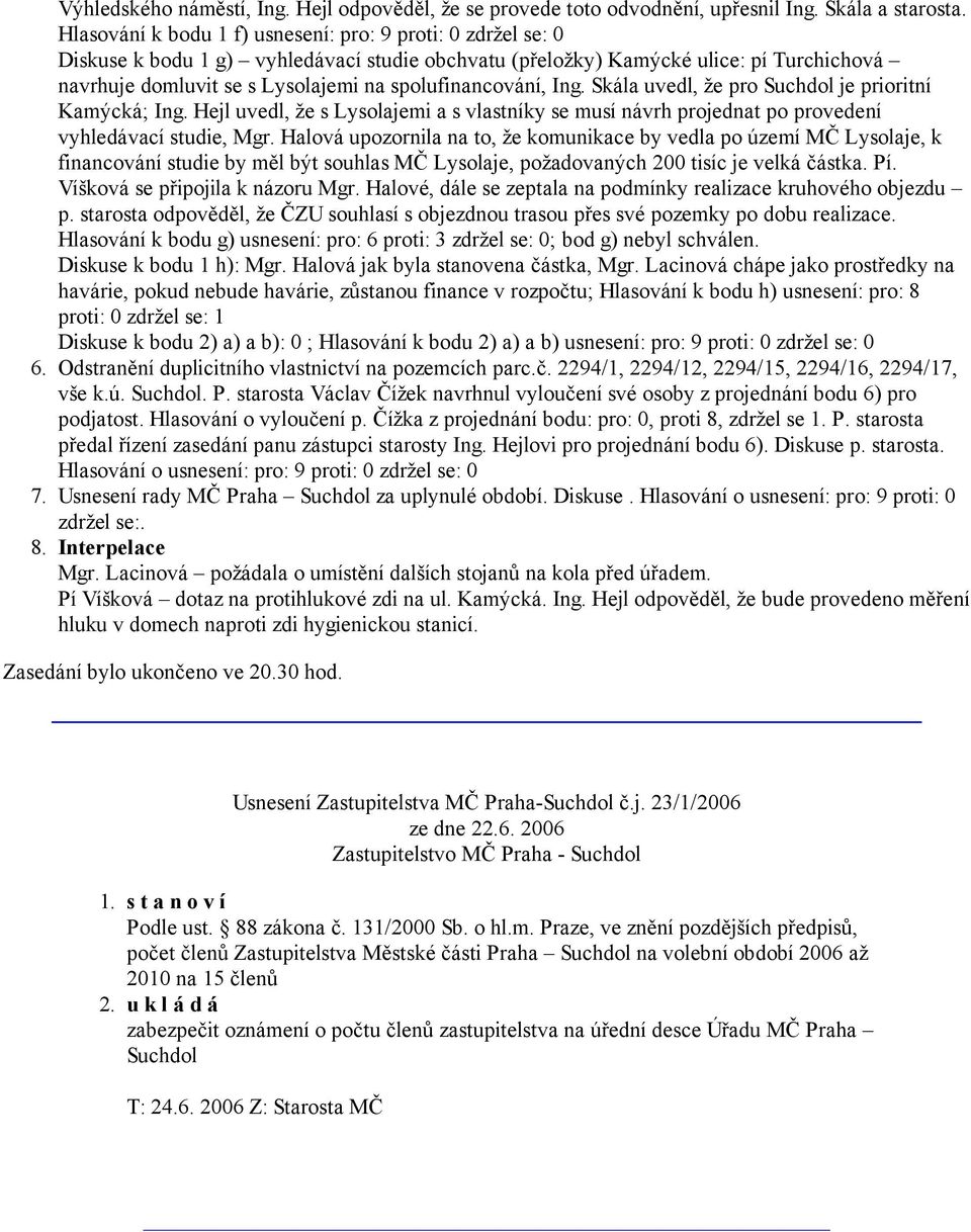 spolufinancování, Ing. Skála uvedl, že pro Suchdol je prioritní Kamýcká; Ing. Hejl uvedl, že s Lysolajemi a s vlastníky se musí návrh projednat po provedení vyhledávací studie, Mgr.