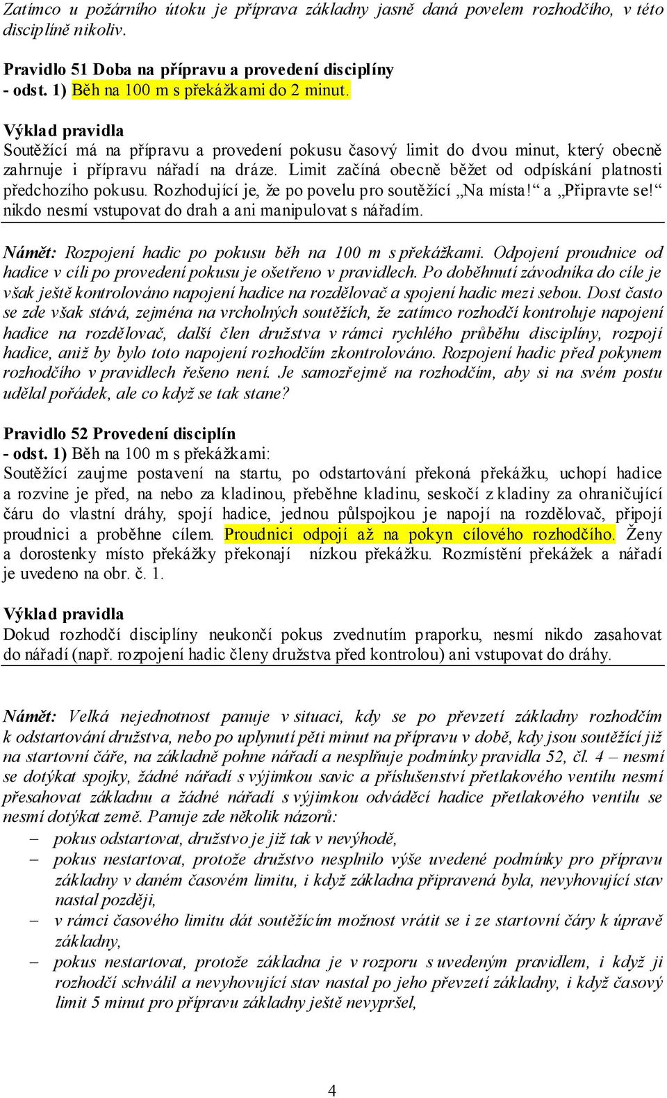 Limit začíná obecně běžet od odpískání platnosti předchozího pokusu. Rozhodující je, že po povelu pro soutěžící Na místa! a Připravte se! nikdo nesmí vstupovat do drah a ani manipulovat s nářadím.