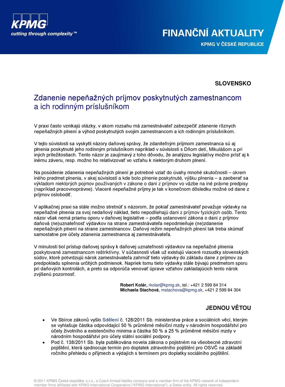 V tejto súvislosti sa vyskytli názory daňovej správy, že zdaniteľným príjmom zamestnanca sú aj plnenia poskytnuté jeho rodinným príslušníkom napríklad v súvislosti s Dňom detí, Mikulášom a pri iných