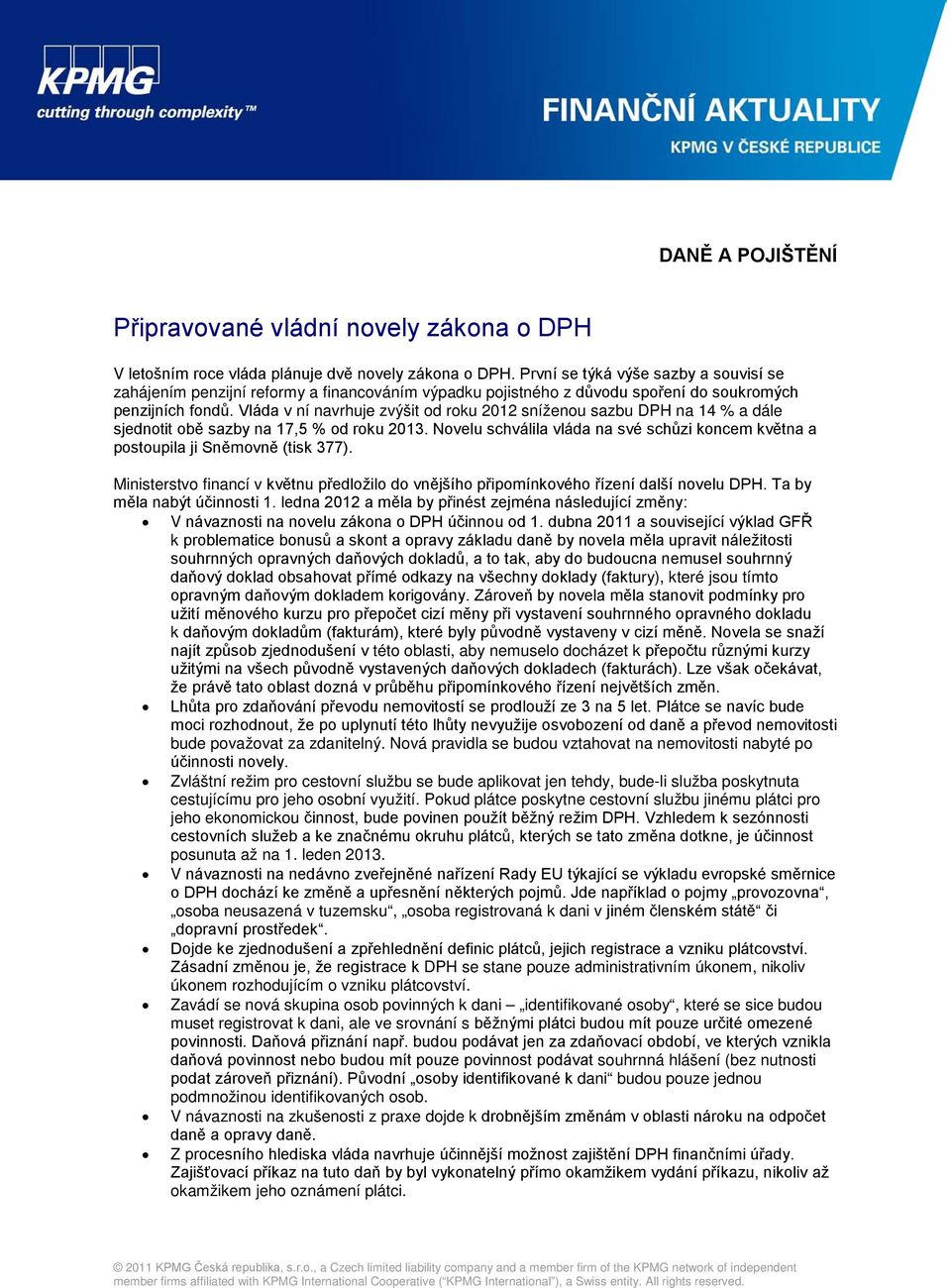 Vláda v ní navrhuje zvýšit od roku 2012 sníženou sazbu DPH na 14 % a dále sjednotit obě sazby na 17,5 % od roku 2013.