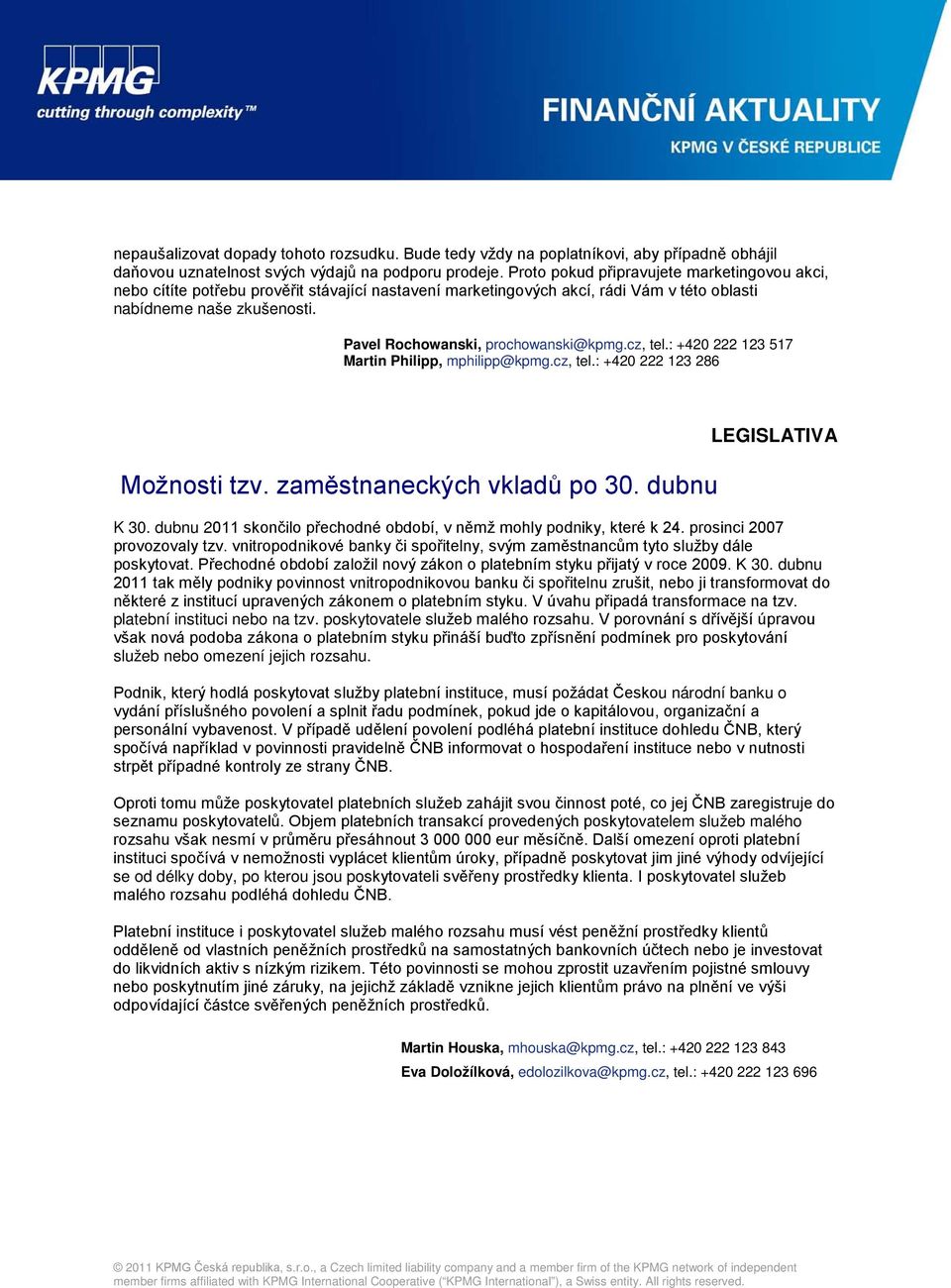 Pavel Rochowanski, prochowanski@kpmg.cz, tel.: +420 222 123 517 Martin Philipp, mphilipp@kpmg.cz, tel.: +420 222 123 286 Možnosti tzv. zaměstnaneckých vkladů po 30. dubnu LEGISLATIVA K 30.