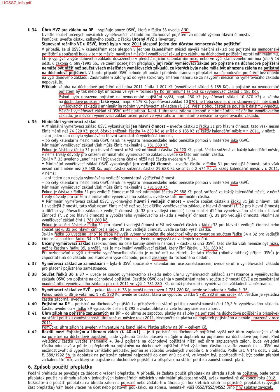 Stanovení ročního VZ u OSVČ, která byla v roce 2011 alespoň jeden den účastna nemocenského pojištění V případě, že si OSVČ v kalendářním roce alespoň v jednom kalendářním měsíci navýší měsíční základ